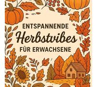 ENTSPANNENDE HERBSTVIBES FÜR ERWACHSENE: Ausdrucksstarke und unkomplizierte Herbstmotive: Entspannen Sie sich mit gemütlichen Herbstszenen. Achtsames ... und zur Förderung der Kreativität.