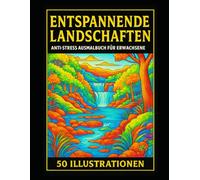 Entspannende Landschaften - Anti-Stress Ausmalbuch für Erwachsene: 50 Naturmotive zum Ausmalen und Abschalten: Ausmalbuch für Erwachsene mit ... Wasserfälle, Berge, Wälder, Flüsse und Wege -