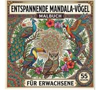 Entspannende Mandala-Vögel Malbuch für Erwachsene: Vogel-Mandala-Malbuch. 55 zauberhafte, detailreiche Vogel-Mandalas für Stressabbau, Achtsamkeit und kreative Entspannung - Ein Mandala-Malbuch