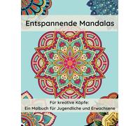 Entspannende Mandalas: Für kreative Köpfe: Ein Malbuch für Jugendliche und Erwachsene