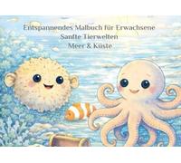 Entspannendes Malbuch für Erwachsene: Sanfte Tierwelten - Küste & Meer, 30 liebevoll gestaltete Ausmalmotive mit runden, ästhetischen Tieren und ... Abschalten, Stress abbauen und kreativ sein