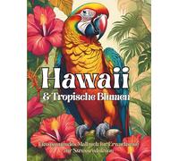 Entspannendes Malbuch für Erwachsene zur Stressreduktion Hawaii & Tropische Blumen: 50 traumhafte Motive aus exotischen Blumen, Hibiskus & ... für Achtsamkeit, Ruhe und Wohlbefinden