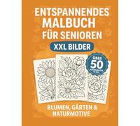 Entspannendes Malbuch für Senioren - XXL Bilder: Über 50 Ausmalmotive „Blumen, Gärten & Natur“: Großdruck-Ausmalbuch für Erwachsene & Senioren | Entspannung, Stressabbau & Kreativität fördern