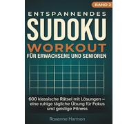 ENTSPANNENDES SUDOKU WORKOUT FÜR ERWACHSENE UND SENIOREN: 600 klassische Rätsel mit Lösungen - eine ruhige tägliche Übung für Fokus und geistige Fitness