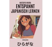 Entspannt Japanisch Lernen - Hiragana: Schreib, mal aus & lerne: Hiragana mit Strichfolgen, Vokabeln, Wortbildern, Ausmalspaß und kreativen Schreibübungen
