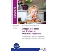 Entspannter essen mit Kindern im Autismus-Spektrum: Ein Ratgeber für Eltern und Fachpersonen zum Umgang mit selektivem Essverhalten
