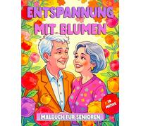 Entspannung Mit Blumen Malbuch Für Senioren: Groß und Leicht Auszumalen mit Wunderschönen Blumenmustern für Senioren.
