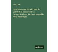 Entstehung und Entwicklung der geistlichen Schauspiele in Deutschland und das Passionsspiel in Ober-Ammergau