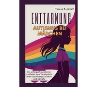 ENTTARNUNG Autismus bei Mädchen: Ein anfängerfreundlicher Leitfaden zum Verständnis ihrer Geschichten, Stärken und Kämpfe (Embracing The Autism Within Me)