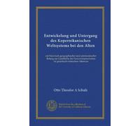 Entwickelung und Untergang des Kopernikanischen Weltsystems bei den Alten: ein historisch-geographischer und astronomischer Beitrag zur Geschichte der ... im griechisch-römischen Altertum