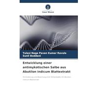 Entwicklung einer antimykotischen Salbe aus Abutilon indicum Blattextrakt: Formulierung und Bewertung einer Antipilzsalbe mit Abutilon Indicum-Blattextrakt