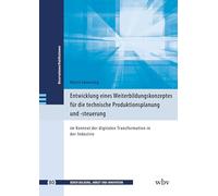 Entwicklung eines Weiterbildungskonzeptes für die technische Produktionsplanung und -steuerung: im Kontext der digitalen Transformation in der Industrie