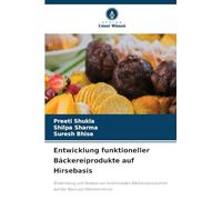 Entwicklung funktioneller Bäckereiprodukte auf Hirsebasis: Entwicklung und Analyse von funktionellen Bäckereiprodukten auf der Basis von Mehrkornhirse