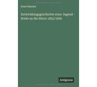 Entwicklungsgeschichte einer Jugend - Briefe an die Eltern 1852/1856