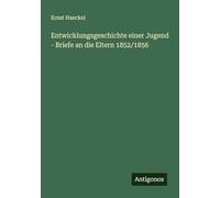 Entwicklungsgeschichte einer Jugend - Briefe an die Eltern 1852/1856