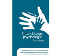 Entwicklungspsychologie - Grundlagen: Die Entwicklung im Kindes- und Jugendalter optimal fördern und Entwicklungsstörungen frühzeitig aufdecken. Kinder liebevoll ins Erwachsenalter begleiten