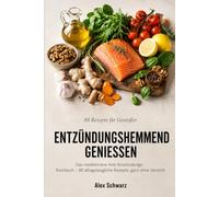 Entzündungshemmend genießen: Das mediterrane Anti-Entzündungs-Kochbuch: 88 alltagstaugliche Rezepte für mehr Energie und weniger Beschwerden - ganz ohne Verzicht. (88 Rezepte zum Genießen)