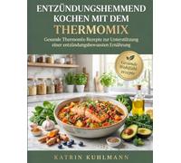 Entzündungshemmend kochen mit dem Thermomix: Gesunde Thermomix-Rezepte zur Unterstützung einer entzündungsbewussten Ernährung