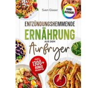 Entzündungshemmende Ernährung aus dem Airfryer: Das praktische Kochbuch für eine zellgesunde Küche - ohne Verzicht, fettarm und blitzschnell zubereitet | Inkl. Bonus