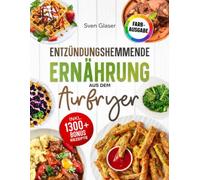 Entzündungshemmende Ernährung aus dem Airfryer: Das praktische Kochbuch für eine zellgesunde Küche - ohne Verzicht, fettarm und blitzschnell zubereitet | Inkl. Bonus