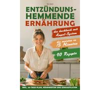 Entzündungshemmende Ernährung - Das Kochbuch mit Ampel-System: 90 antientzündliche Rezepte: kochen gegen stille Entzündungen | Die meisten in 15 ... 30-Tage-Plan, Nährwerten & Einkaufslisten