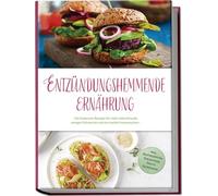 Entzündungshemmende Ernährung: Die leckersten Rezepte für mehr Lebensfreude, weniger Schmerzen und ein starkes Immunsystem - inkl. Brotrezepten, Fingerfood, Dips & Getränken