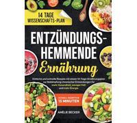 Entzündungshemmende Ernährung: Einfache und schnelle Rezepte mit einem 14-Tage-Ernährungsplan zur Bekämpfung chronischer Entzündungen für mehr Gesundheit, weniger Fett und mehr Energie