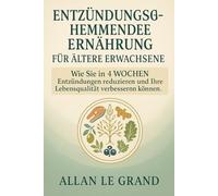 ENTZÜNDUNGSHEMMENDE ERNÄHRUNG FÜR ÄLTERE ERWACHSENE: Wie Sie in 4 WOCHEN Entzündungen reduzieren und Ihre Lebensqualität verbessern können. (anti entzündliche ernährung)