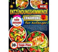 Entzündungshemmende Ernährung für Anfänger: Einfaches Anti-Entzündungs-Diät Kochbuch mit schnellen Rezepten und Expertenwissen zur Stärkung des Immunsystems und zur Steigerung deiner Energie