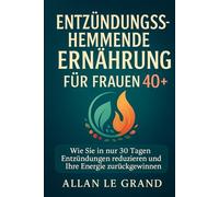 ENTZÜNDUNGSHEMMENDE ERNÄHRUNG FÜR FRAUEN 40+: Wie Sie in nur 30 Tagen Entzündungen reduzieren und Ihre Energie zurückgewinnen können. (anti entzündliche ernährung)
