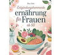 Entzündungshemmende Ernährung für Frauen ab 50: Hormonbalance & Wohlbefinden - Rezepte für Frauen in den Wechseljahren zur Bekämpfung stiller Entzündungen