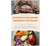 Entzündungshemmende Ernährung für Frauen: Anti entzündliche Ernährung leicht gemacht - Das antientzündliche Ernährung Kochbuch speziell für Frauen