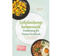 Entzündungshemmende Ernährung für Frauen Kochbuch: Die leckersten Alltagsrezepte für weniger Entzündungen, mehr Energie & Balance - inkl. 30-Tage-Ernährungsplan, Brotrezepten, Dips uvm.