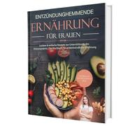 Entzündungshemmende Ernährung für Frauen: Natürlich Entzündungsfrei! Ehrliche Rezepte zur Unterstützung des Immunsystems | Das Kochbuch für antientzündliche Ernährung