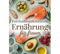 Entzündungshemmende Ernährung für Frauen: Natürlich Schmerzen lindern & Hormone regulieren mit 90 heilenden Rezepten