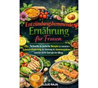Entzündungshemmende Ernährung für Frauen: Schnelle & einfache Rezepte zur natürlichen Schmerzlinderung, zur Stärkung des Immunsystems und für mehr Energie im Alltag