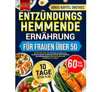 ENTZÜNDUNGSHEMMENDE ERNÄHRUNG FÜR FRAUEN ÜBER 50: Ein 60-Tage-Plan mit schnellen Rezepten zur Verbesserung der Verdauung und für eine mühelose Gewichtsabnahme-ohne auf Geschmack verzichten zu müssen