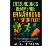 ENTZÜNDUNGSHEMMENDE ERNÄHRUNG FÜR SPORTLER: Wie man mit natürlichen Lebensmitteln die Muskelerholung beschleunigt und die Leistung verbessert. (anti entzündliche ernährung)