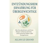 ENTZÜNDUNGSHEMMENDE ERNÄHRUNG FÜR ÜBERGEWICHTIGE: Wie Sie abnehmen und Ihren Körper entleeren können, ohne extreme Diäten oder Hungerkuren.: 6 (anti entzündliche ernährung)