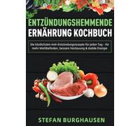 Entzündungshemmende Ernährung Kochbuch: Die köstlichsten Anti-Entzündungsrezepte für jeden Tag - für mehr Wohlbefinden, bessere Verdauung & stabile Energie