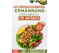 Entzündungshemmende Ernährung Kochbuch Für Anfänger: Leckere, nahrhafte Rezepte zur Linderung von Schmerzen, zur Belebung des Körpers und zur Reduzierung von Entzündungen.