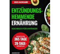 Entzündungshemmende Ernährung Kochbuch für Anfänger: Leckere und Einfache Rezepte zur Unterstützung des Immunsystems sowie für Gesundheit und Vitalität. Mit einem 28-Tage-Speiseplan für mehr Energie