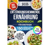 Entzündungshemmende Ernährung Kochbuch für Einsteiger: 150 Köstliche Rezepte Für 365 Tage, Um Entzündungen Zu Bekämpfen Und Sich Besser Zu Fühlen