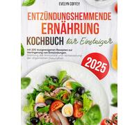 Entzündungshemmende Ernährung Kochbuch für Einsteiger: 200 Ausgewogenen Rezepten zur Verringerung von Entzündungen, Stärkung der Immunität und Verbesserung der allgemeinen Gesundheit