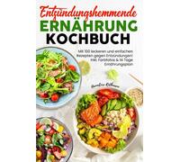 Entzündungshemmende Ernährung Kochbuch: Mit 100 leckeren und einfachen Rezepten gegen Entzündungen! Inkl. Farbfotos & 14 Tage Ernährungsplan