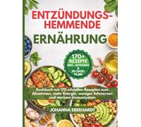 Entzündungshemmende Ernährung: Kochbuch mit 170 schnellen Rezepten zum Abnehmen, mehr Energie, weniger Schmerzen und starkem Immunsystem