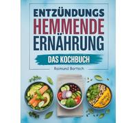 ENTZÜNDUNGSHEMMENDE ERNÄHRUNG Kochbuch: Wissenschaftlich fundierte Ernährung gegen stille Entzündungen - Mit Anti-Entzündungsplan und über 100 heilenden Rezepten