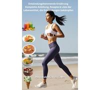 Entzündungshemmende Ernährung: Komplette Anleitung, Rezepte & Liste der Lebensmittel, die Entzündungen bekämpfen (Deutsche Version/German Version)