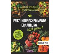 Entzündungshemmende Ernährung leicht gemacht:: Das Kochbuch für ein gesundes Immunsystem mit Anti-Entzündungs-Rezepten für ein vitales Leben. Inklusive 2 BONUS Wochenplänen mit 42 Rezepten