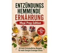 Entzündungshemmende Ernährung - Meal Prep Edition: 55 Anti-Entzündliche Rezepte für mehr Energie & weniger Stress | Das antientzündliche Meal Prep Kochbuch mit 4-Wochen-Plan zum Vorkochen